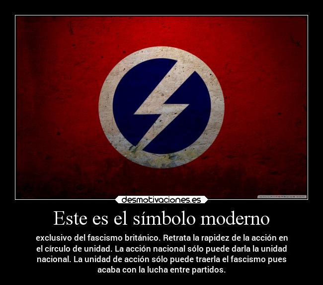 Este es el símbolo moderno - exclusivo del fascismo británico. Retrata la rapidez de la acción en
el círculo de unidad. La acción nacional sólo puede darla la unidad
nacional. La unidad de acción sólo puede traerla el fascismo pues
acaba con la lucha entre partidos.