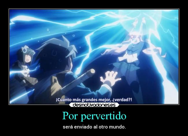Por pervertido - será enviado al otro mundo.