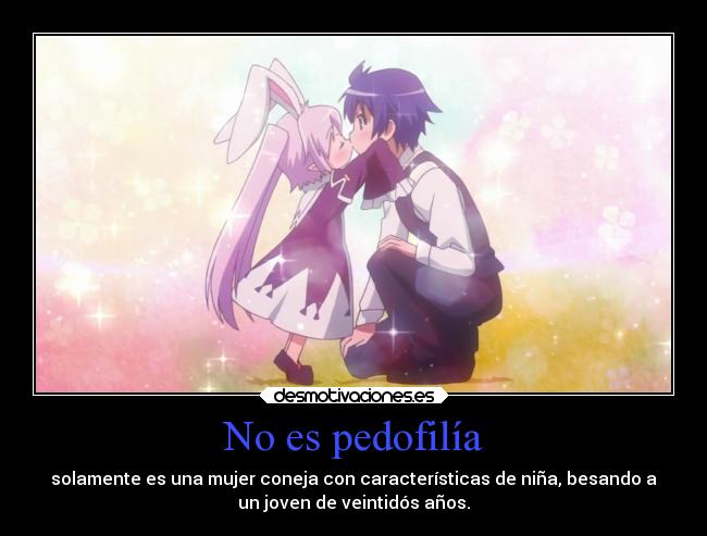 No es pedofilía - solamente es una mujer coneja con características de niña, besando a
un joven de veintidós años.