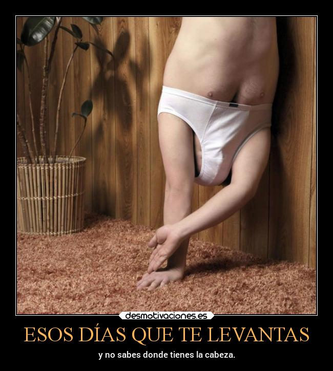 ESOS DÍAS QUE TE LEVANTAS - y no sabes donde tienes la cabeza.