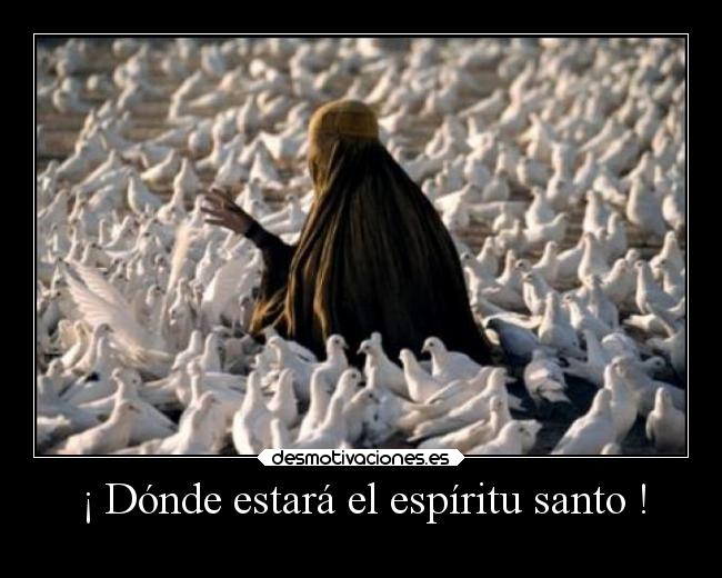 ¡ Dónde estará el espíritu santo ! -