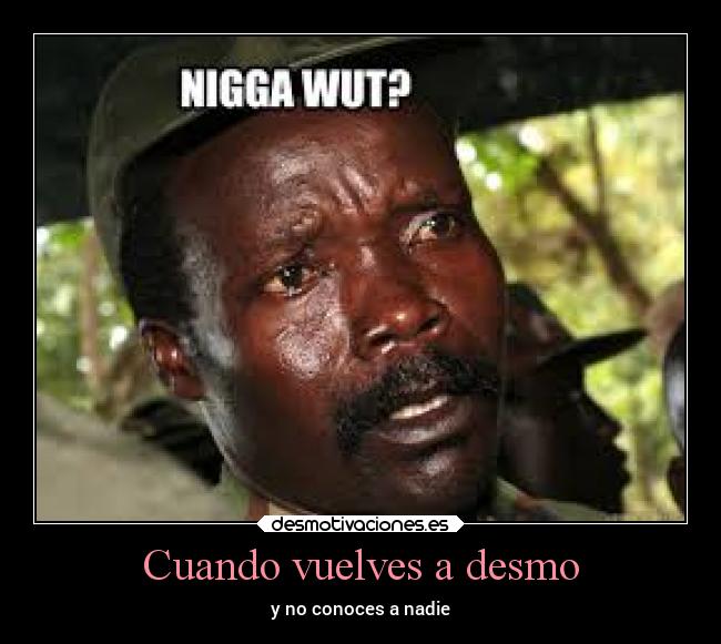 Cuando vuelves a desmo - y no conoces a nadie