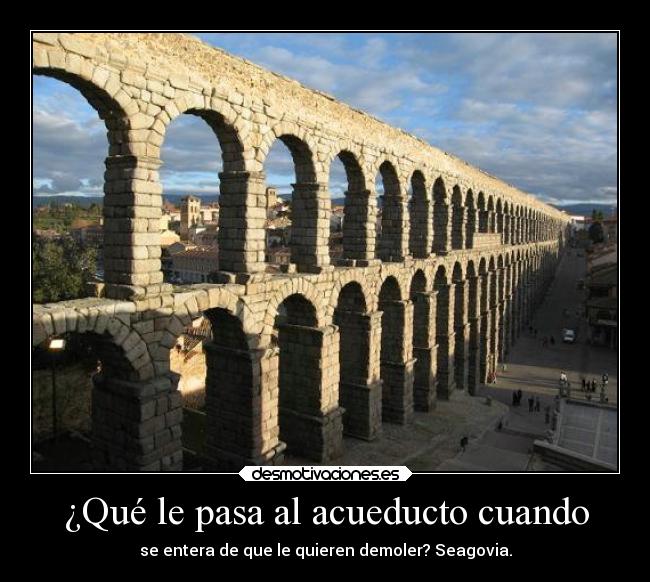 ¿Qué le pasa al acueducto cuando - se entera de que le quieren demoler? Seagovia.