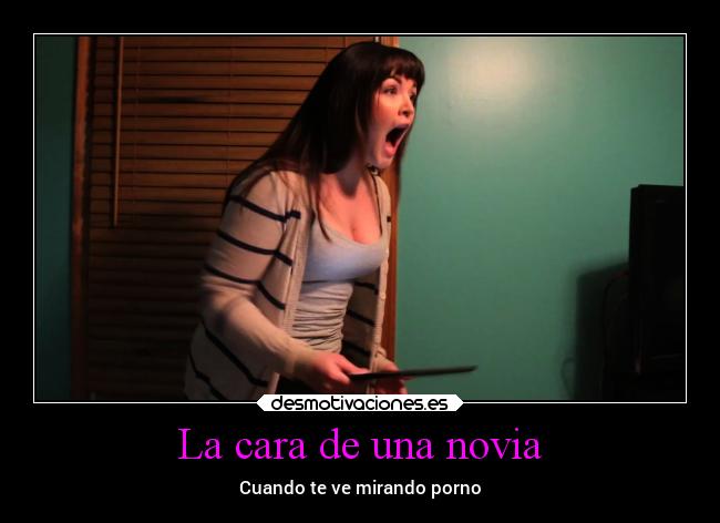 La cara de una novia - Cuando te ve mirando porno