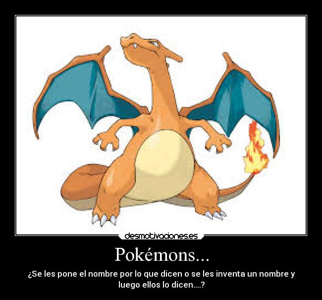 Pokémons... - ¿Se les pone el nombre por lo que dicen o se les inventa un nombre y
luego ellos lo dicen....?