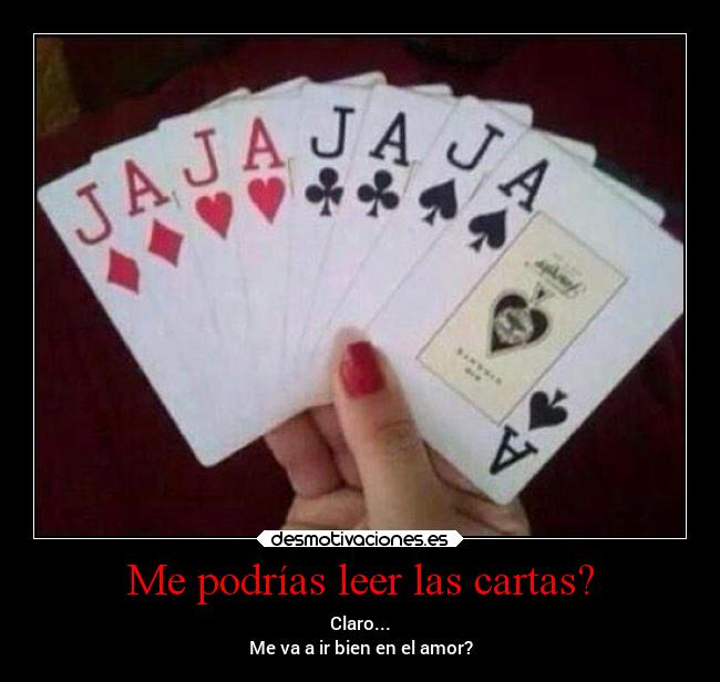 Me podrías leer las cartas? - Claro...
Me va a ir bien en el amor?