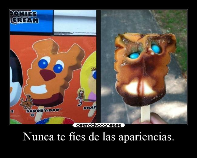 Nunca te fíes de las apariencias. -