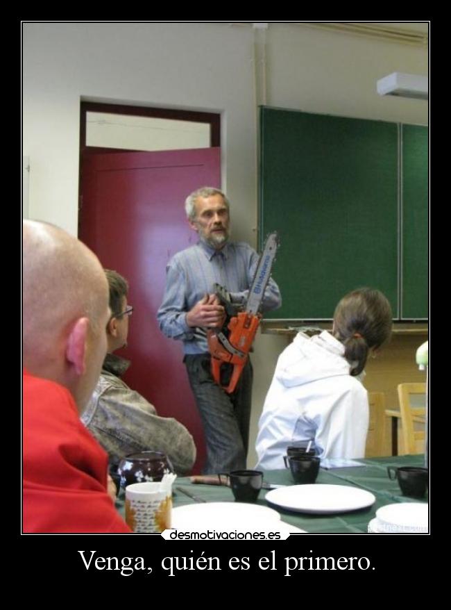 Venga, quién es el primero. -