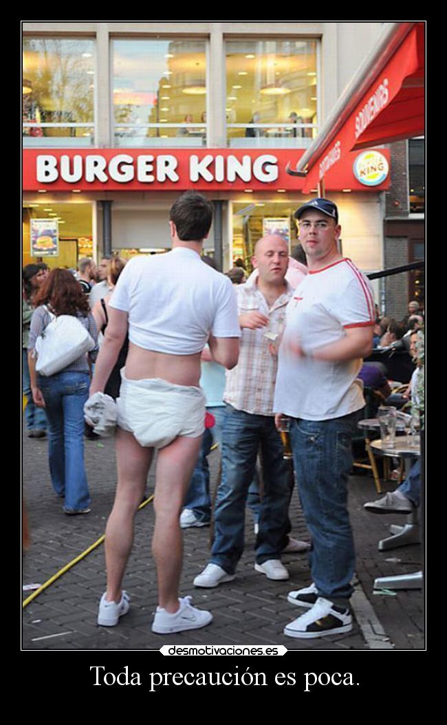 Toda precaución es poca. -