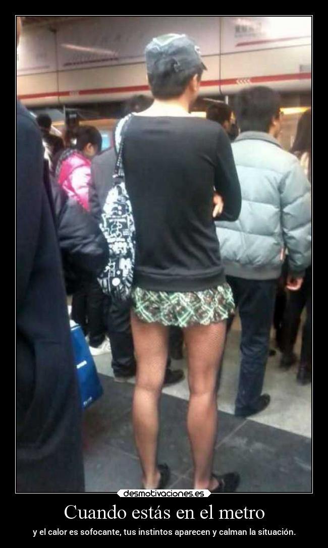 Cuando estás en el metro - y el calor es sofocante, tus instintos aparecen y calman la situación.