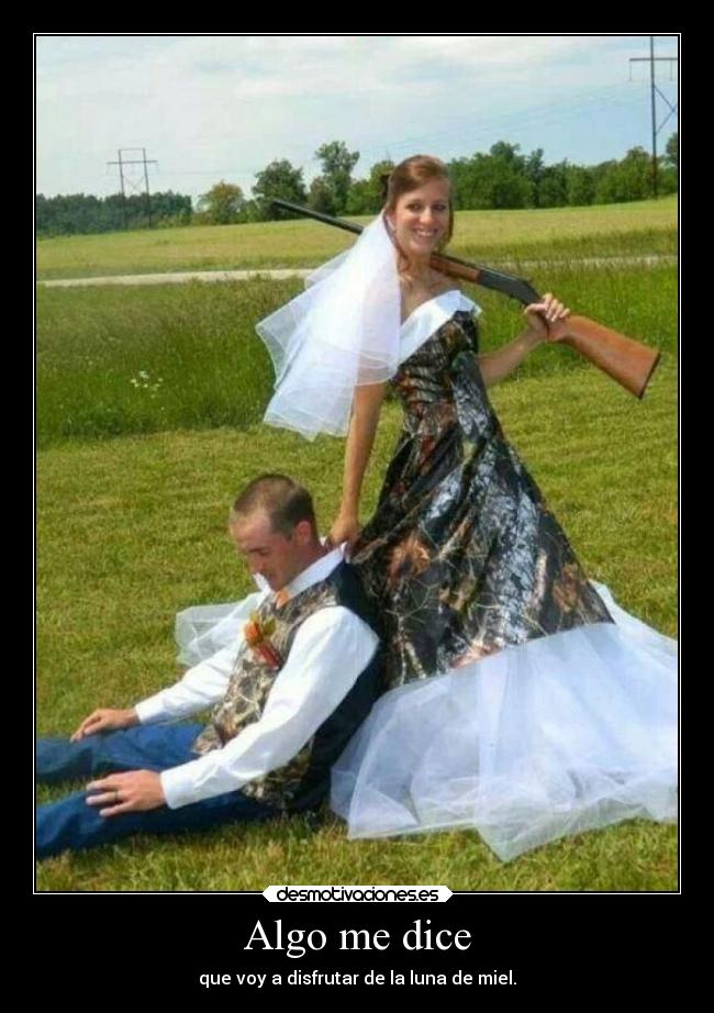 Algo me dice - que voy a disfrutar de la luna de miel.