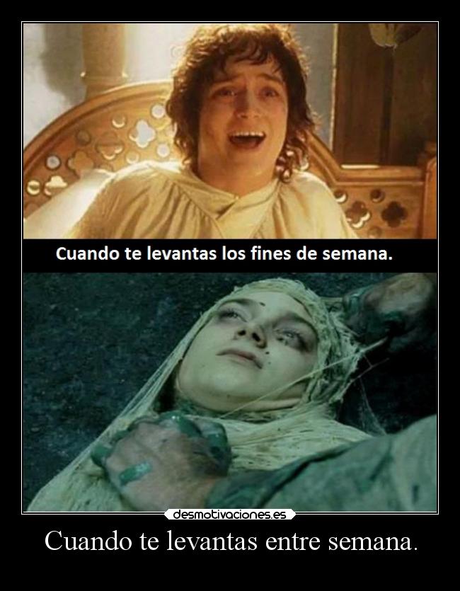 Cuando te levantas entre semana. -