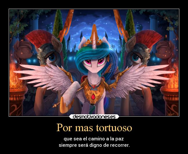 Por mas tortuoso - que sea el camino a la paz
siempre será digno de recorrer.