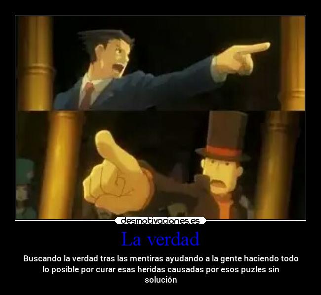 La verdad - Buscando la verdad tras las mentiras ayudando a la gente haciendo todo
lo posible por curar esas heridas causadas por esos puzles sin
solución