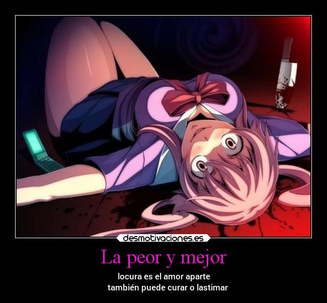 La peor y mejor - locura es el amor aparte
    también puede curar o lastimar