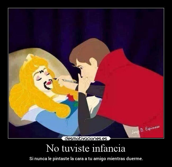 No tuviste infancia - Si nunca le pintaste la cara a tu amigo mientras duerme.