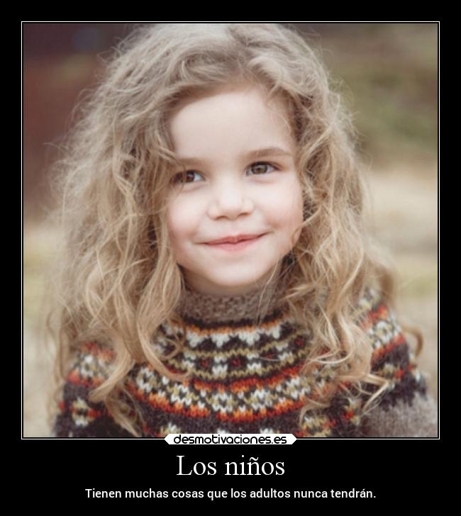 Los niños - Tienen muchas cosas que los adultos nunca tendrán.