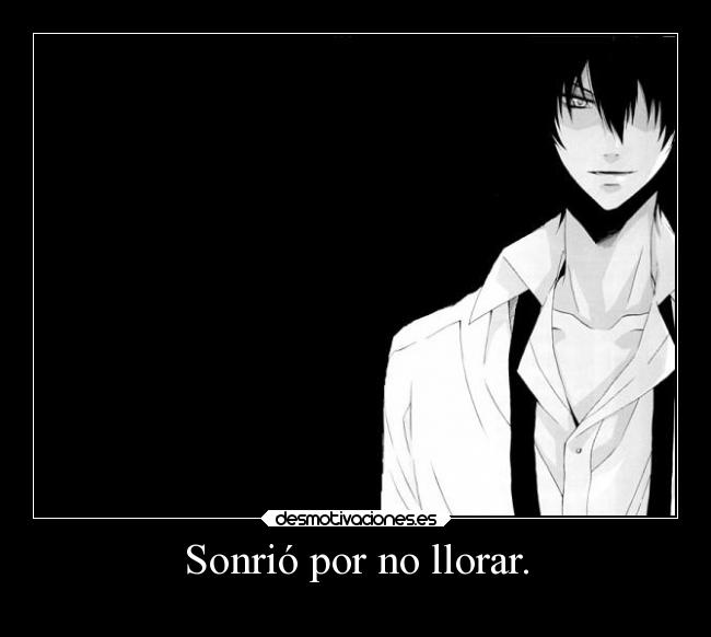 Sonrió por no llorar. -