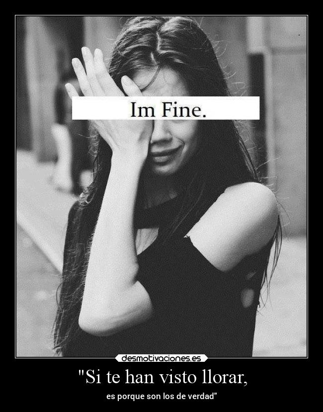 Si te han visto llorar, - es porque son los de verdad