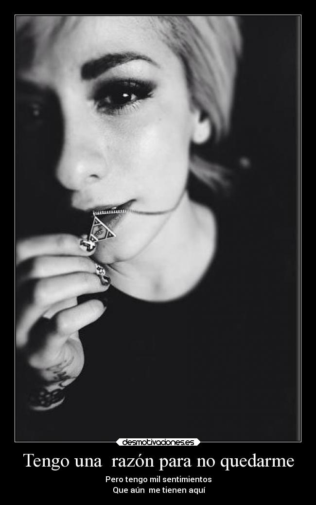 Tengo una razón para no quedarme - Pero tengo mil sentimientos
Que aún me tienen aquí