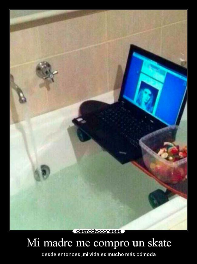Mi madre me compro un skate - desde entonces ,mi vida es mucho más cómoda