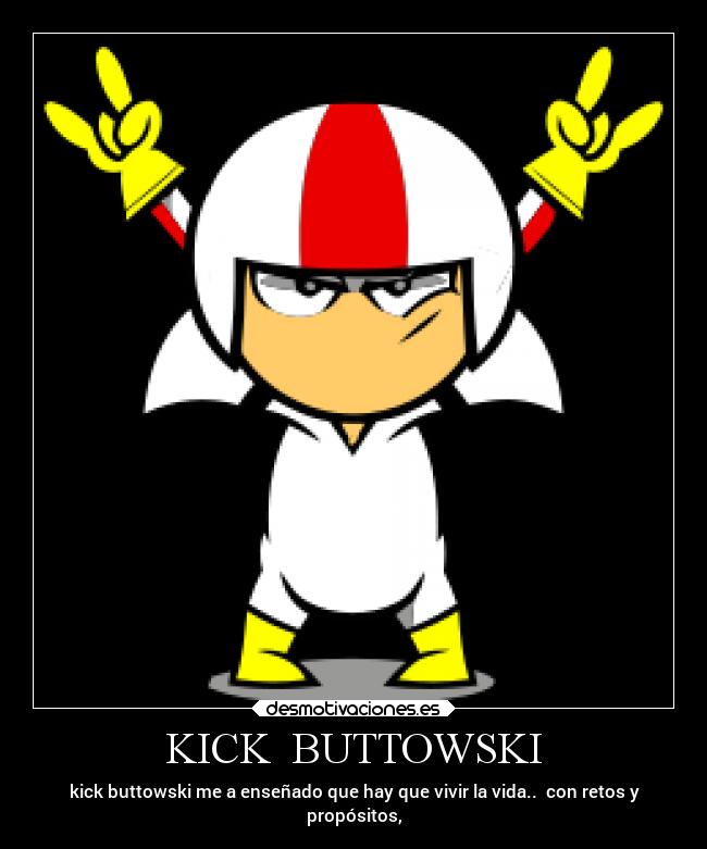 KICK BUTTOWSKI - kick buttowski me a enseñado que hay que vivir la vida.. con retos y
propósitos,