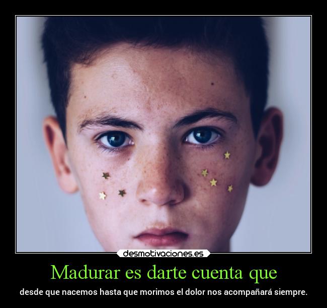 Madurar es darte cuenta que - 