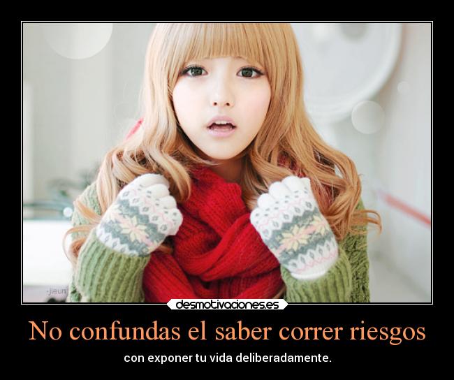 No confundas el saber correr riesgos - 