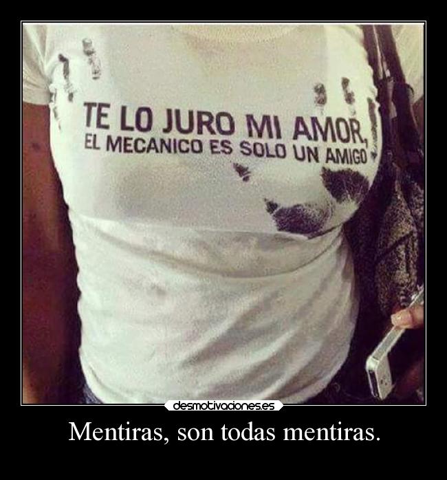 Mentiras, son todas mentiras. -