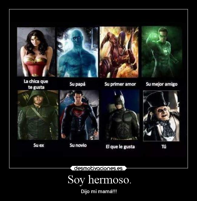 Soy hermoso. - Dijo mi mamá!!!