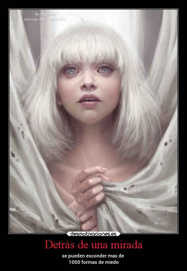 Detrás de una mirada - se pueden esconder mas de 
1000 formas de miedo