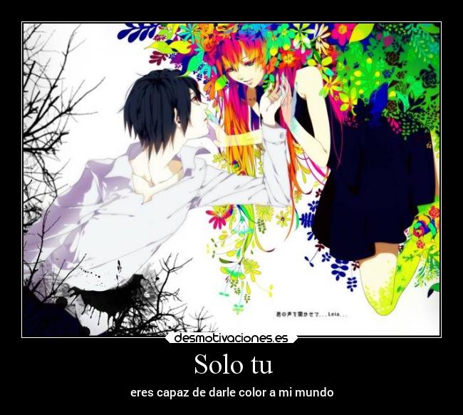 Solo tu - eres capaz de darle color a mi mundo