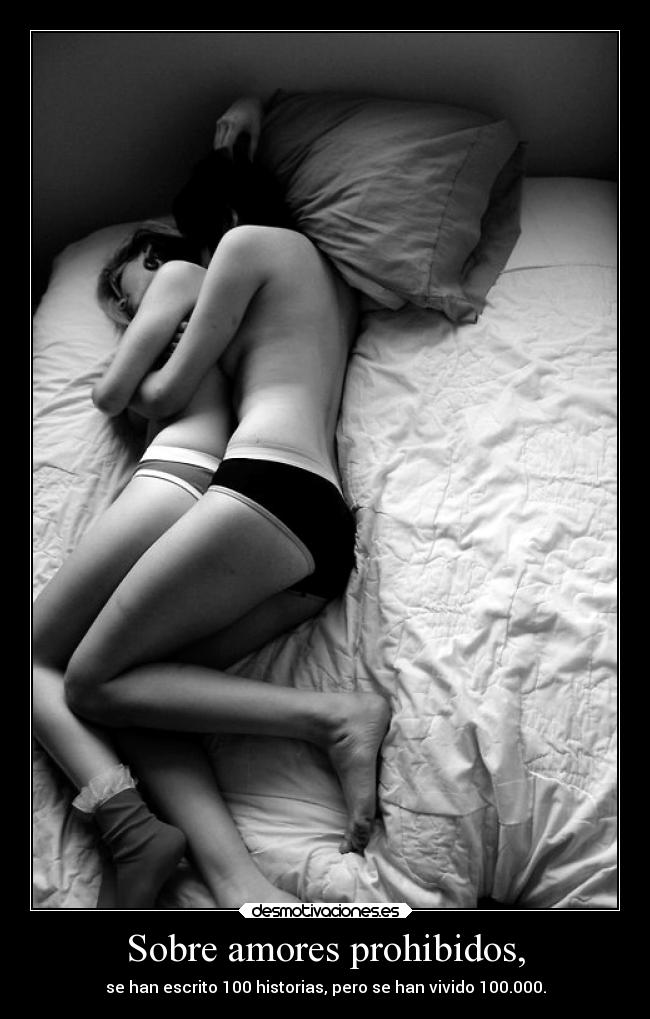 Sobre amores prohibidos, - se han escrito 100 historias, pero se han vivido 100.000.
