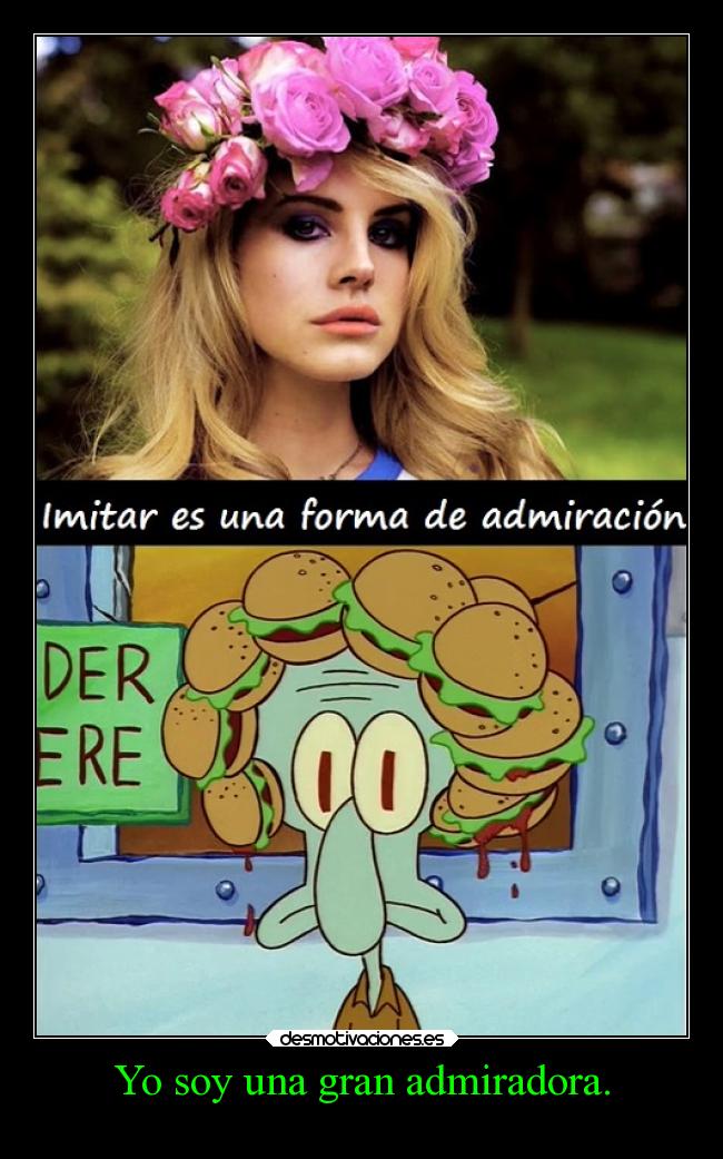 Yo soy una gran admiradora. - 