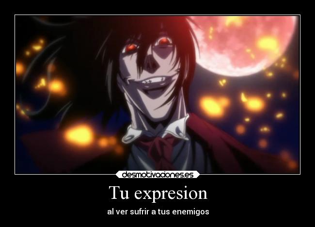 Tu expresion - al ver sufrir a tus enemigos