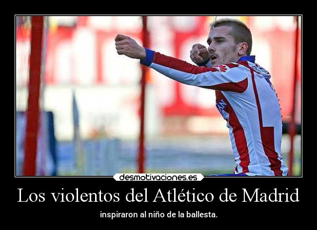 Los violentos del Atlético de Madrid - inspiraron al niño de la ballesta.