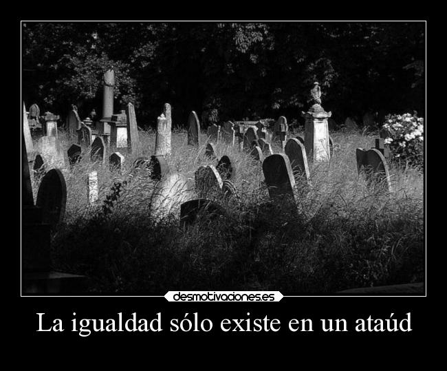 La igualdad sólo existe en un ataúd -