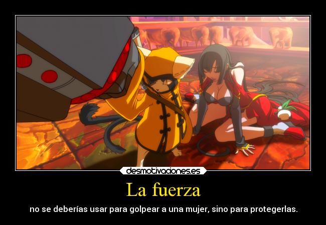 La fuerza - no se deberías usar para golpear a una mujer, sino para protegerlas.