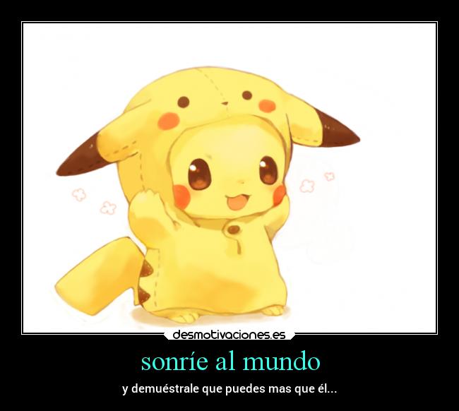 sonríe al mundo - y demuéstrale que puedes mas que él...