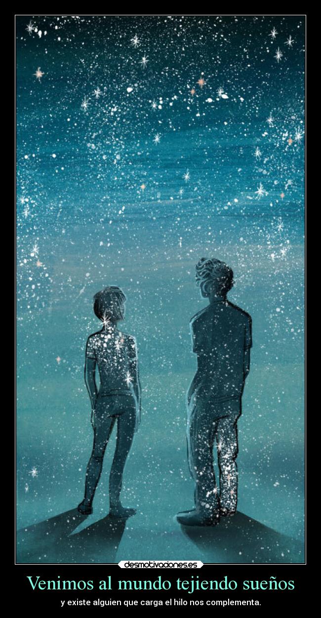 Venimos al mundo tejiendo sueños - y existe alguien que carga el hilo nos complementa.