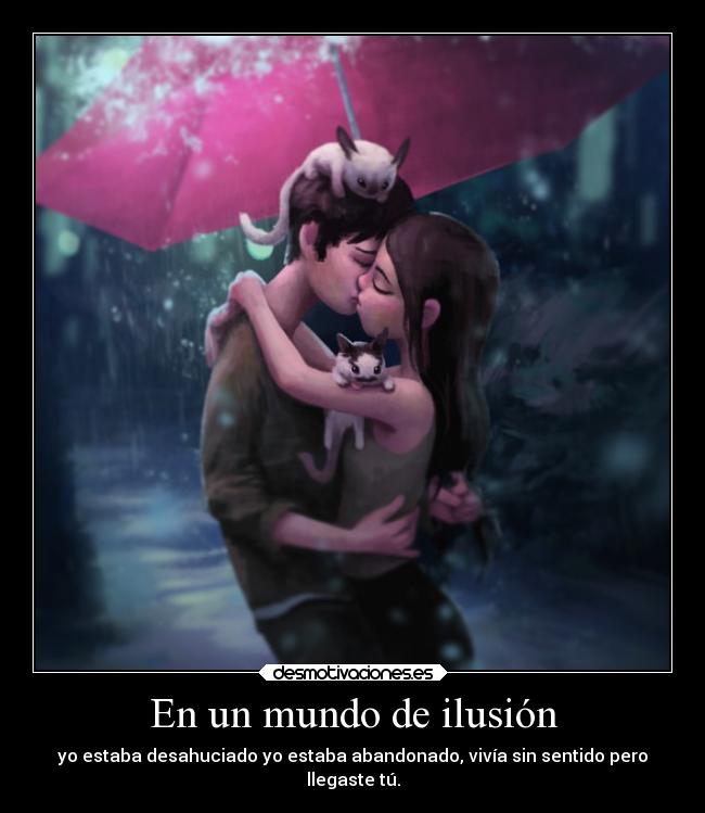 En un mundo de ilusión - yo estaba desahuciado yo estaba abandonado, vivía sin sentido pero
llegaste tú.