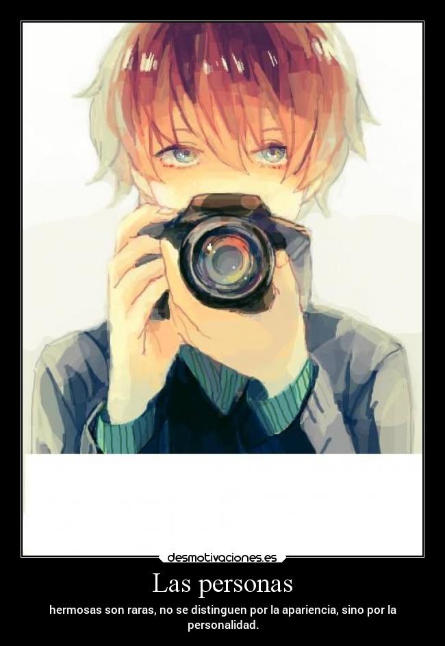Las personas - hermosas son raras, no se distinguen por la apariencia, sino por la
personalidad.