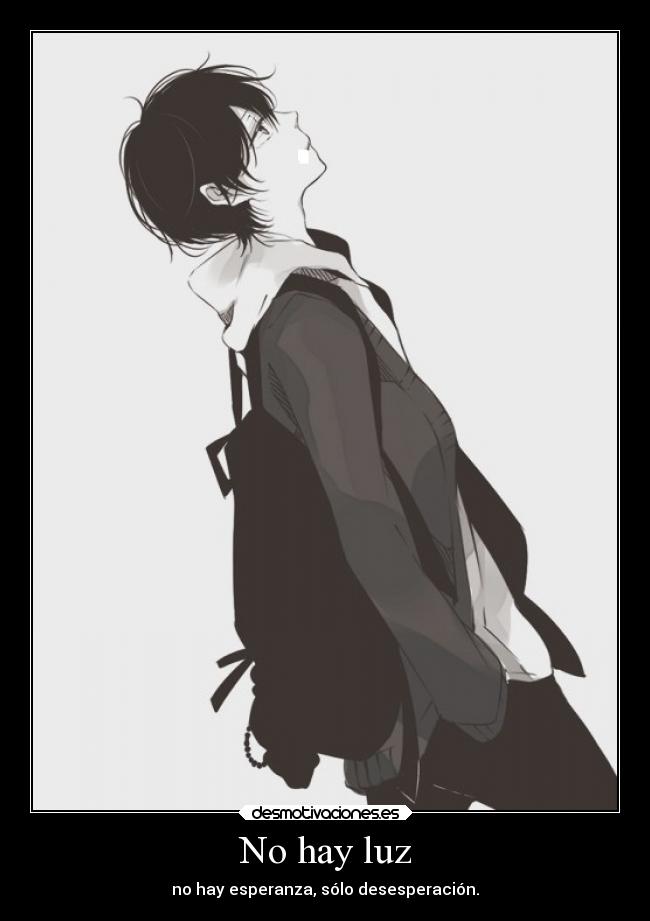 No hay luz - no hay esperanza, sólo desesperación.