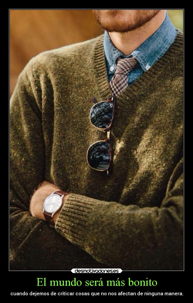 El mundo será más bonito - cuando dejemos de criticar cosas que no nos afectan de ninguna manera.
