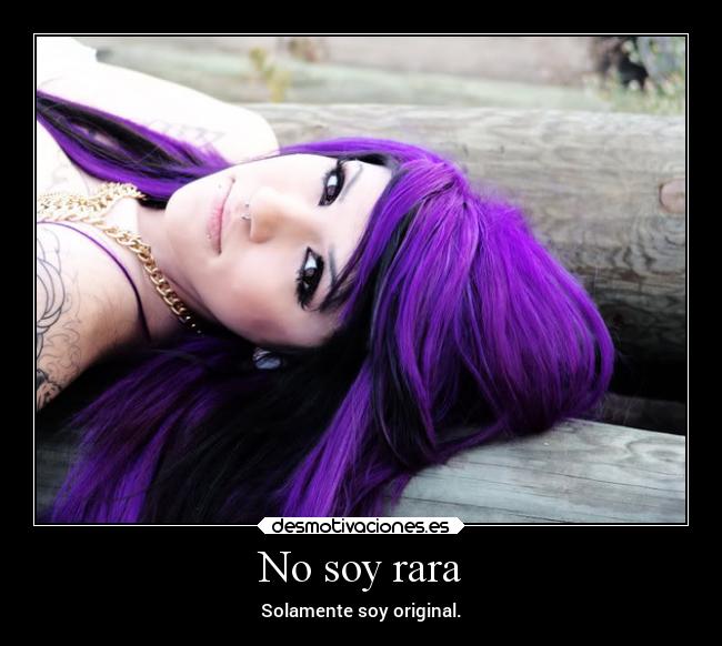 No soy rara - Solamente soy original.