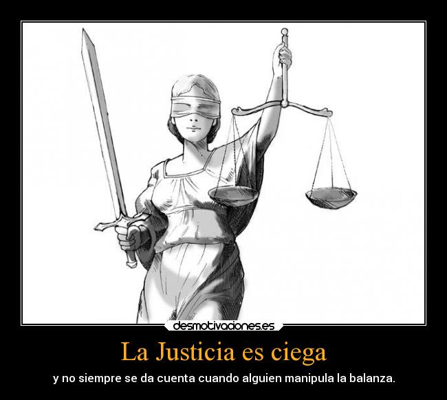 La Justicia es ciega - y no siempre se da cuenta cuando alguien manipula la balanza.