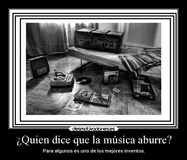 ¿Quien dice que la música aburre? - Para algunos es uno de los mejores inventos.