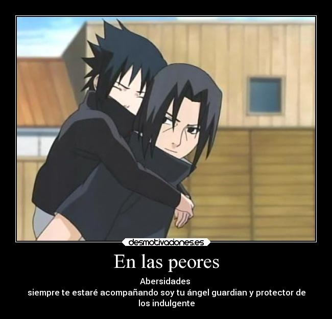 En las peores - Abersidades
siempre te estaré acompañando soy tu ángel guardian y protector de
los indulgente