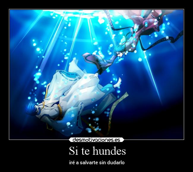 Si te hundes - iré a salvarte sin dudarlo