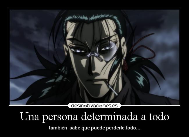 Una persona determinada a todo - también  sabe que puede perderle todo...